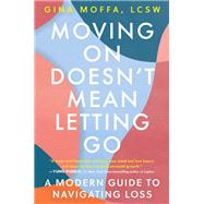 Moving On Doesn't Mean Letting Go A Modern Guide to Navigating Loss