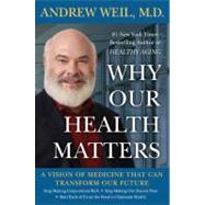 Why Our Health Matters : A Vision of Medicine That Can Transform Our Future