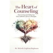 The Heart of Counseling: Discovering and Embracing Your Authentic Self as a Therapist