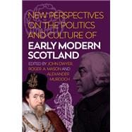 New Perspectives on the Politics and Culture of Early Modern Scotland