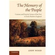 The Memory of the People: Custom and Popular Senses of the Past in Early Modern England