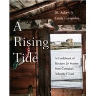 A Rising Tide A Cookbook of Recipes and Stories from Canada's Atlantic Coast