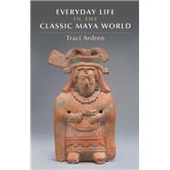Everyday Life in the Classic Maya World