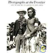 Photographs at the Frontier : Aby Warburg in America, 1895-1896