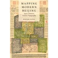 Mapping Modern Beijing Space, Emotion, Literary Topography