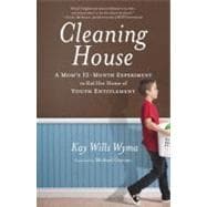 Cleaning House A Mom's Twelve-Month Experiment to Rid Her Home of Youth Entitlement