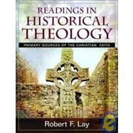 Readings in Historical Theology : Primary Sources of the Christian Faith