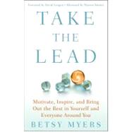 Take the Lead : Motivate, Inspire, and Bring Out the Best in Yourself and Everyone Around You