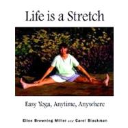 Life Is a Stretch: Easy Yoga, Anytime, Anywhere