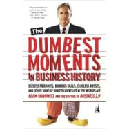 The Dumbest Moments in Business History Useless Products, Ruinous Deals, Clueless Bosses, and OtherSigns of Unintelligent Life in the Workplace