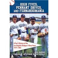 High Fives, Pennant Drives, and Fernandomania A Fan's History of the Los Angeles Dodgers' Glory Years (1977-1981)