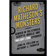 Richard Matheson's Monsters Gender in the Stories, Scripts, Novels, and Twilight Zone Episodes