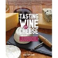 Tasting Wine and Cheese An Insider's Guide to Mastering the Principles of Pairing
