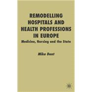 Remodelling Hospitals and Health Professions in Europe : Medicine, Nursing and the State