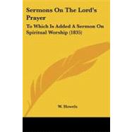 Sermons on the Lord's Prayer : To Which Is Added A Sermon on Spiritual Worship (1835)