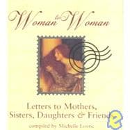 Woman to Woman : Letters to Mothers, Sisters, Daughters and Friends
