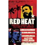 Red Heat Conspiracy, Murder, and the Cold War in the Caribbean