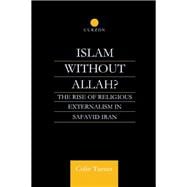 Islam Without Allah?: The Rise of Religious Externalism in Safavid Iran