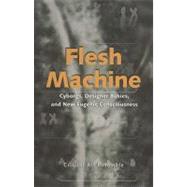 Flesh Machine : Cyborgs, Designer Babies, and New Eugenic Consciousness