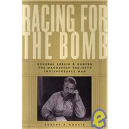 Racing for the Bomb : General Leslie R. Groves, the Manhattan Project's Indispensable Man