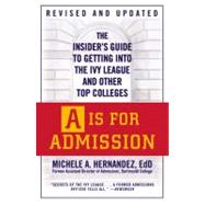 A Is for Admission The Insider's Guide to Getting into the Ivy League and Other Top Colleges