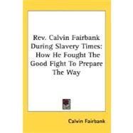 Rev. Calvin Fairbank During Slavery Times: How He Fought the Good Fight to Prepare the Way