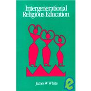 Intergenerational Religious Education: Models, Theory, and Prescription for Interage Life and Learning in the Faith Community