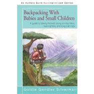 Backpacking with Babies and Small Children : A guide to taking the kids along on day hikes, overnighters, and long trail Trips