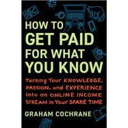 How to Get Paid for What You Know Turning Your Knowledge, Passion, and Experience into an Online Income Stream in Your Spare Time