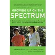 Growing up on the Spectrum : A Guide to Life, Love, and Learning for Teens and Young Adults with Autism and Asperger's
