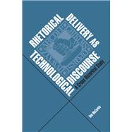 Rhetorical Delivery As Technological Discourse: A Cross-Historical Study