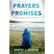 Prayers and Promises for Worried Parents Hope for Your Prodigal. Help for You