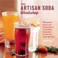 The Artisan Soda Workshop 75 Homemade Recipes from Fountain Classics to Rhubarb Basil, Sea Salt Lime, Cold-Brew Coffee and Much Much More