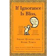 If Ignorance Is Bliss, Why Aren't There More Happy People?: Smart Quotes for Dumb Times
