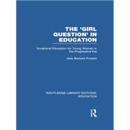 The 'Girl Question' in Education (RLE Edu F): Vocational Education for Young Women in the Progressive Era