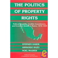 The Politics of Property Rights: Political Instability, Credible Commitments, and Economic Growth in Mexico, 1876â€“1929