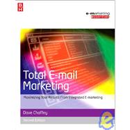 Total E-Mail Marketing : Maximizing Your Results from Integrated E-Marketing