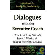 Dialogues With the Executive Coach : How Coaching Sounds, How It Works, and Why It Develops Leaders