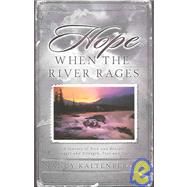 Hope When the River Rages : A Journey of Risk and Rescue, Struggle and Strength, Fear and Faith