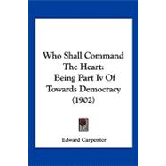 Who Shall Command the Heart : Being Part Iv of Towards Democracy (1902)