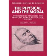 The Physical and the Moral: Anthropology, Physiology, and Philosophical Medicine in France, 1750â€“1850