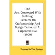Arts Connected with Building : Lectures on Craftsmanship and Design Delivered at Carpenters Hall (1909)