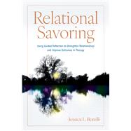 Relational Savoring Using Guided Reflection to Strengthen Relationships and Improve Outcomes in Therapy