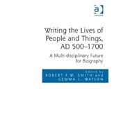 Writing the Lives of People and Things, AD 500û1700: A Multi-disciplinary Future for Biography