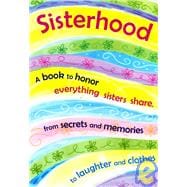 Sisterhood : A Book to Honor Everything Sisters Share... from Secrets and Memories to Laughter and Clothes