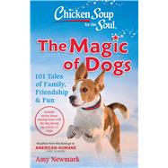 Chicken Soup for the Soul: The Magic of Dogs 101 Tales of Family, Friendship & Fun