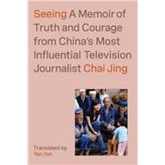 Seeing A Memoir of Truth and Courage from China's Most Influential Television Journalist