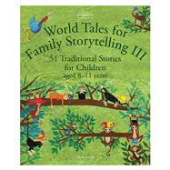 World Tales for Family Storytelling III 51 Traditional Stories for Children aged 8-11 years