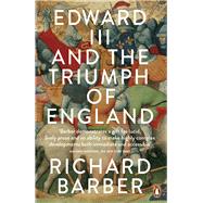 Edward III and the Triumph of England The Battle of Crécy and the Company of the Garter