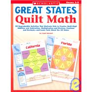 Great States Quilt Math 50 Reproducible Activities That Motivate Kids to Practice Multi-Digit Addition and Subtraction, Multiplication and Division, Fractions and Decimals?and Learn Facts About the 50 States